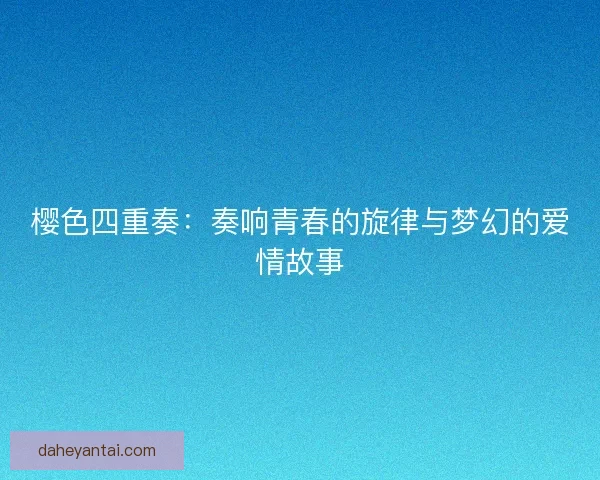 樱色四重奏：奏响青春的旋律与梦幻的爱情故事